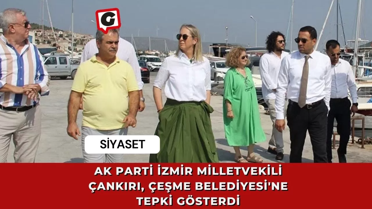 Ak Parti İzmir Milletvekili Çankırı, Çeşme Belediyesi'ne Tepki Gösterdi