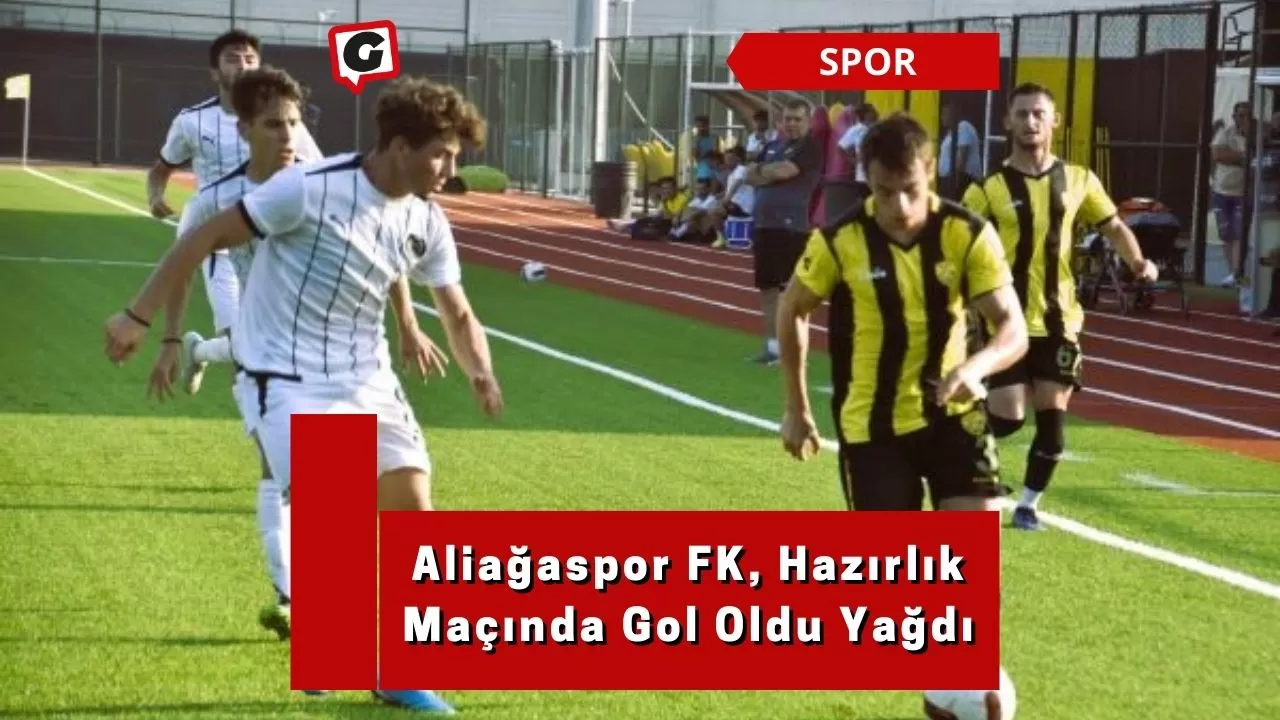 Aliağaspor FK, Hazırlık Maçında Gol Oldu Yağdı