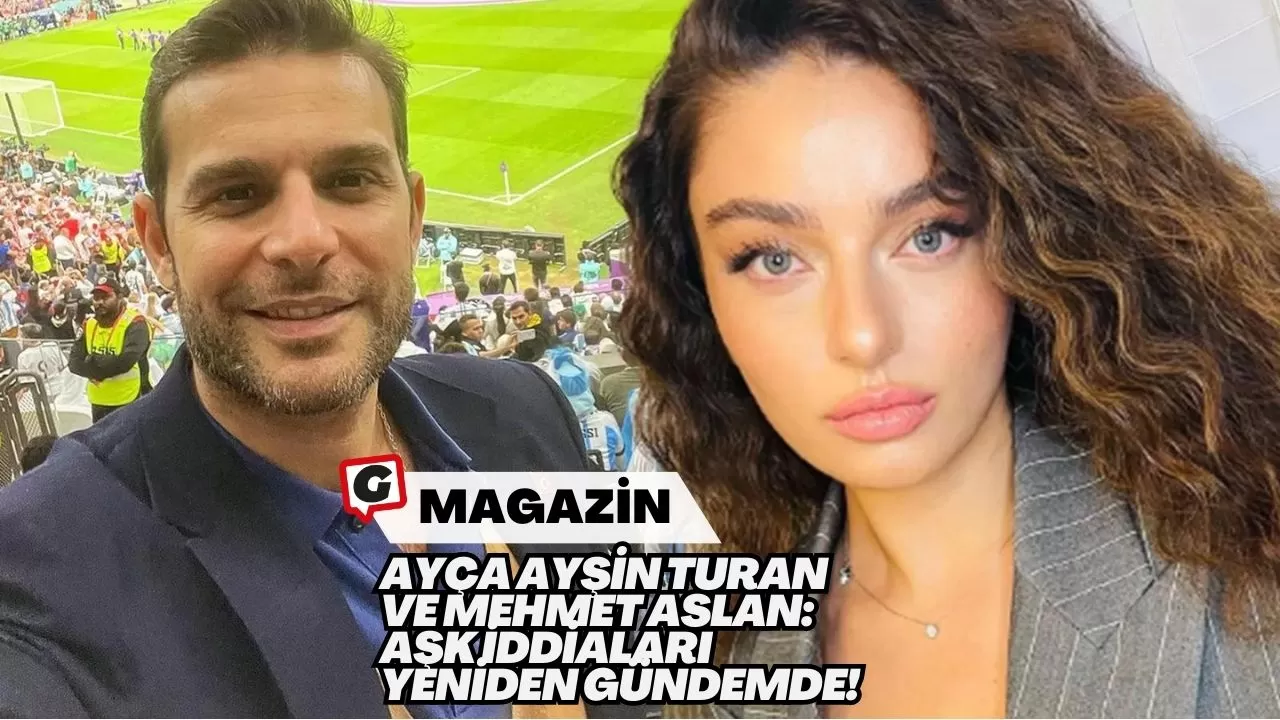 Ayça Ayşin Turan ve Mehmet Aslan: Aşk İddiaları Yeniden Gündemde!