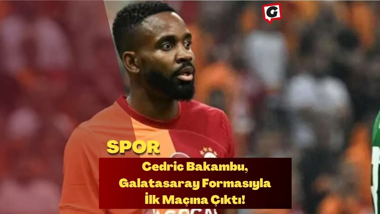 Cedric Bakambu, Galatasaray Formasıyla İlk Maçına Çıktı!