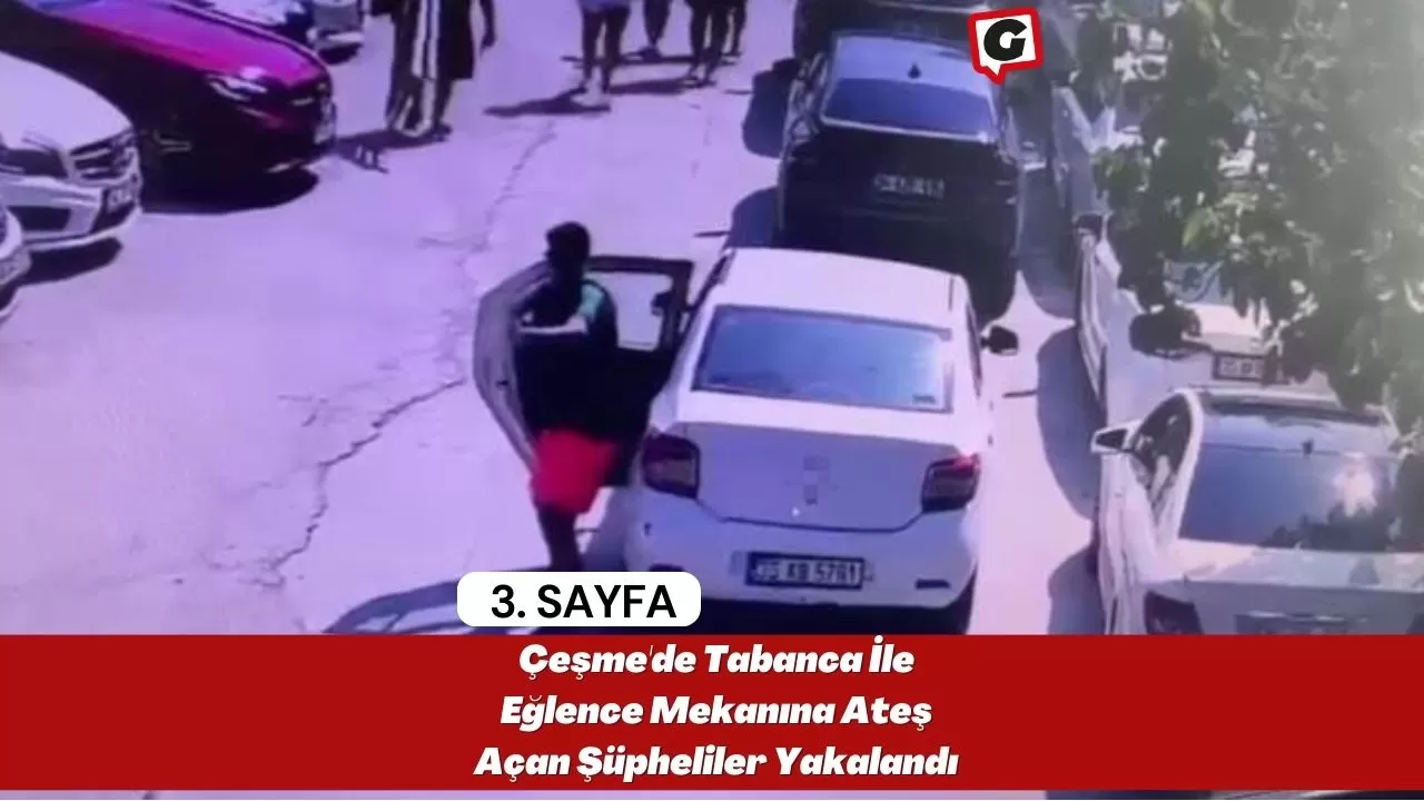 Çeşme'de Tabanca İle Eğlence Mekanına Ateş Açan Şüpheliler Yakalandı