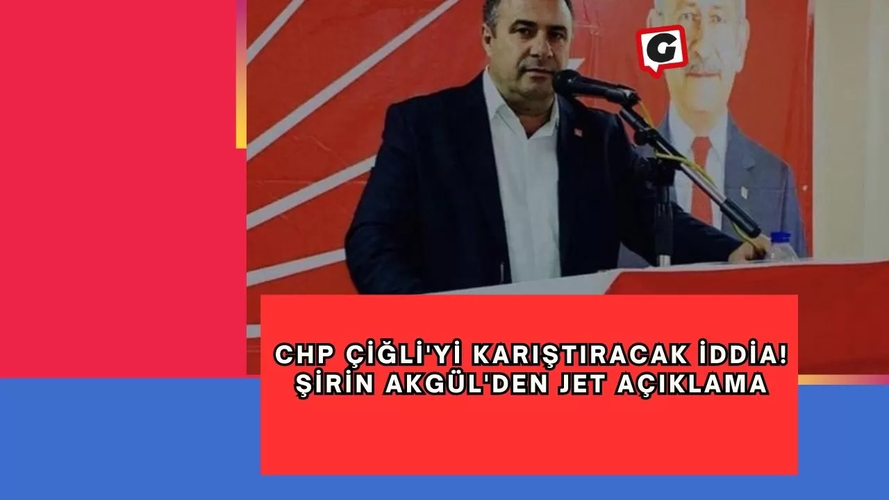 CHP Çiğli'yi karıştıracak iddia! Şirin Akgül'den jet açıklama