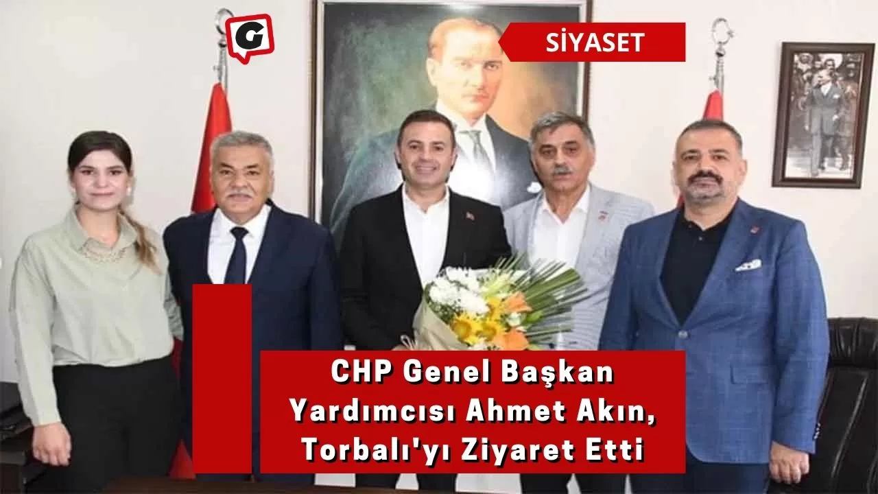 CHP Genel Başkan Yardımcısı Ahmet Akın, Torbalı'yı Ziyaret Etti