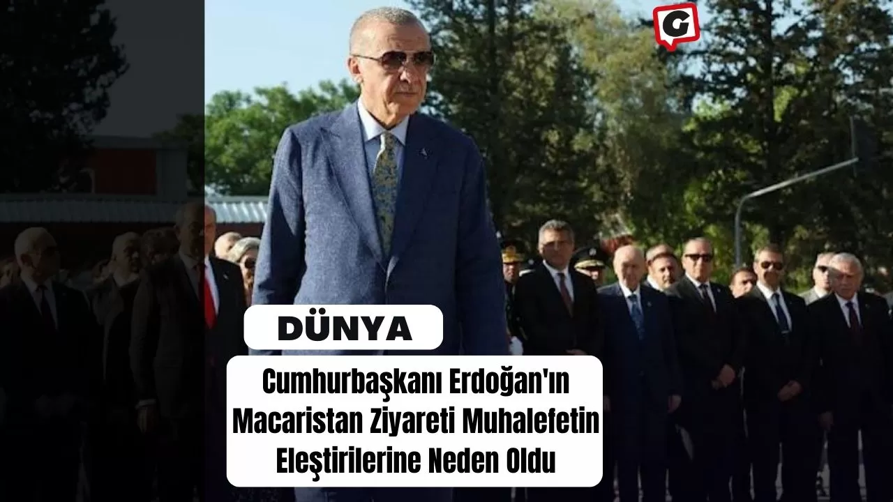 Cumhurbaşkanı Erdoğan'ın Macaristan Ziyareti Muhalefetin Eleştirilerine Neden Oldu