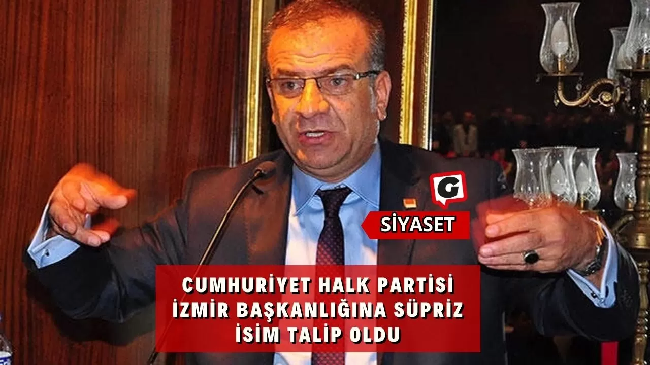 Cumhuriyet Halk Partisi İzmir Başkanlığına Süpriz İsim Talip Oldu