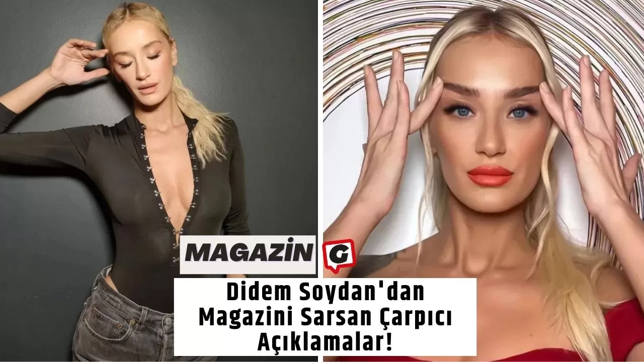 Didem Soydan'dan Magazini Sarsan Çarpıcı Açıklamalar!