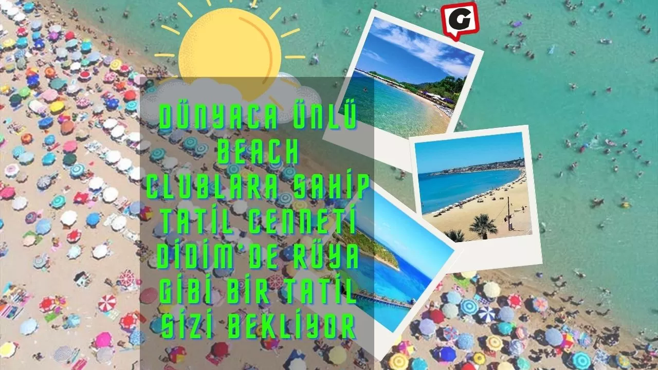 Dünyaca ünlü beach clublara sahip tatil cenneti Didim’de rüya gibi bir tatil sizi bekliyor