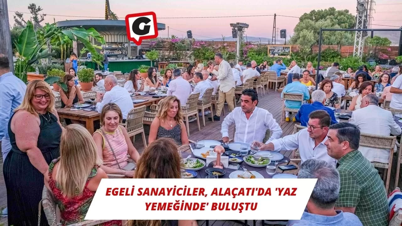 Egeli Sanayiciler, Alaçatı'da 'yaz yemeğinde' buluştu