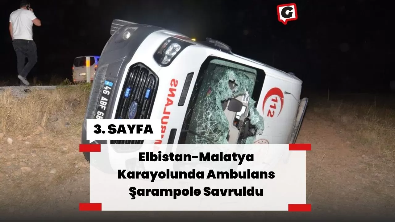 Elbistan-Malatya Karayolunda Ambulans Şarampole Savruldu