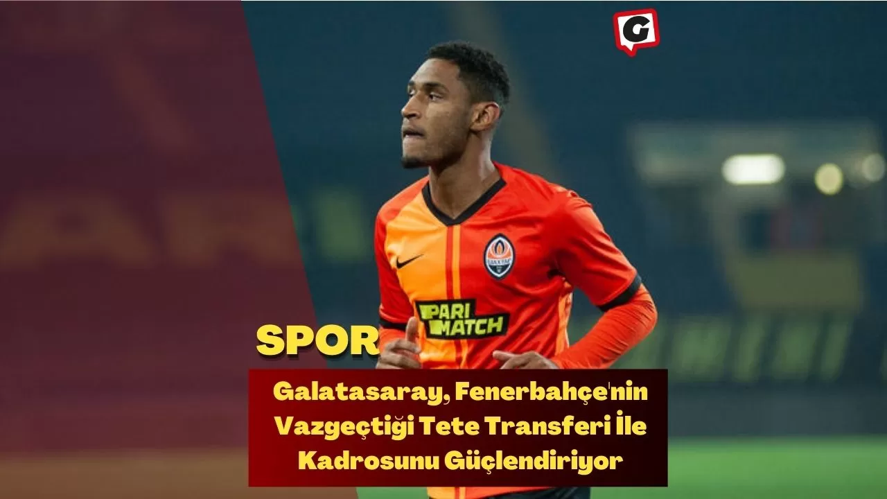 Galatasaray, Fenerbahçe'nin Vazgeçtiği Tete Transferi İle Kadrosunu Güçlendiriyor