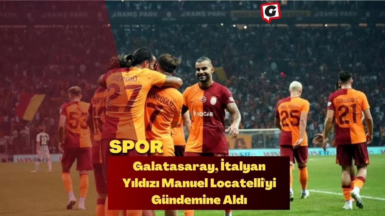 Galatasaray, İtalyan Yıldızı Manuel Locatelli'yi Gündemine Aldı
