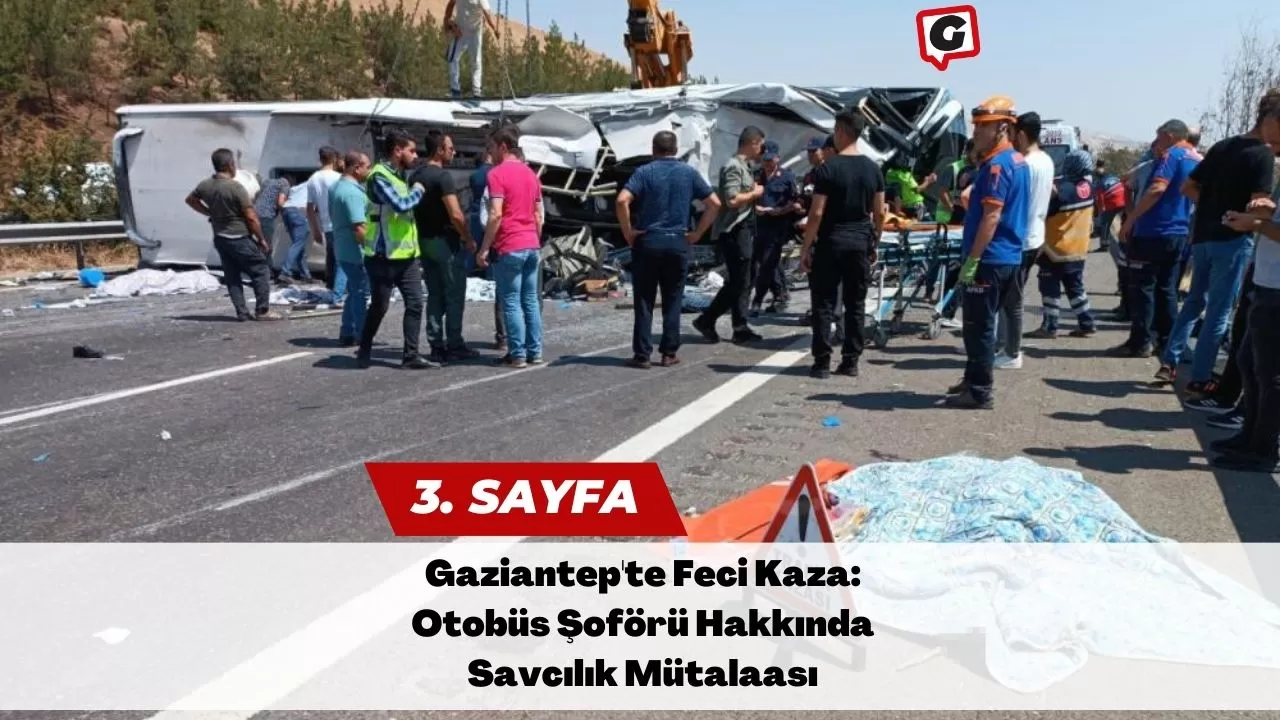 Gaziantep'te Feci Kaza: Otobüs Şoförü Hakkında Savcılık Mütalaası