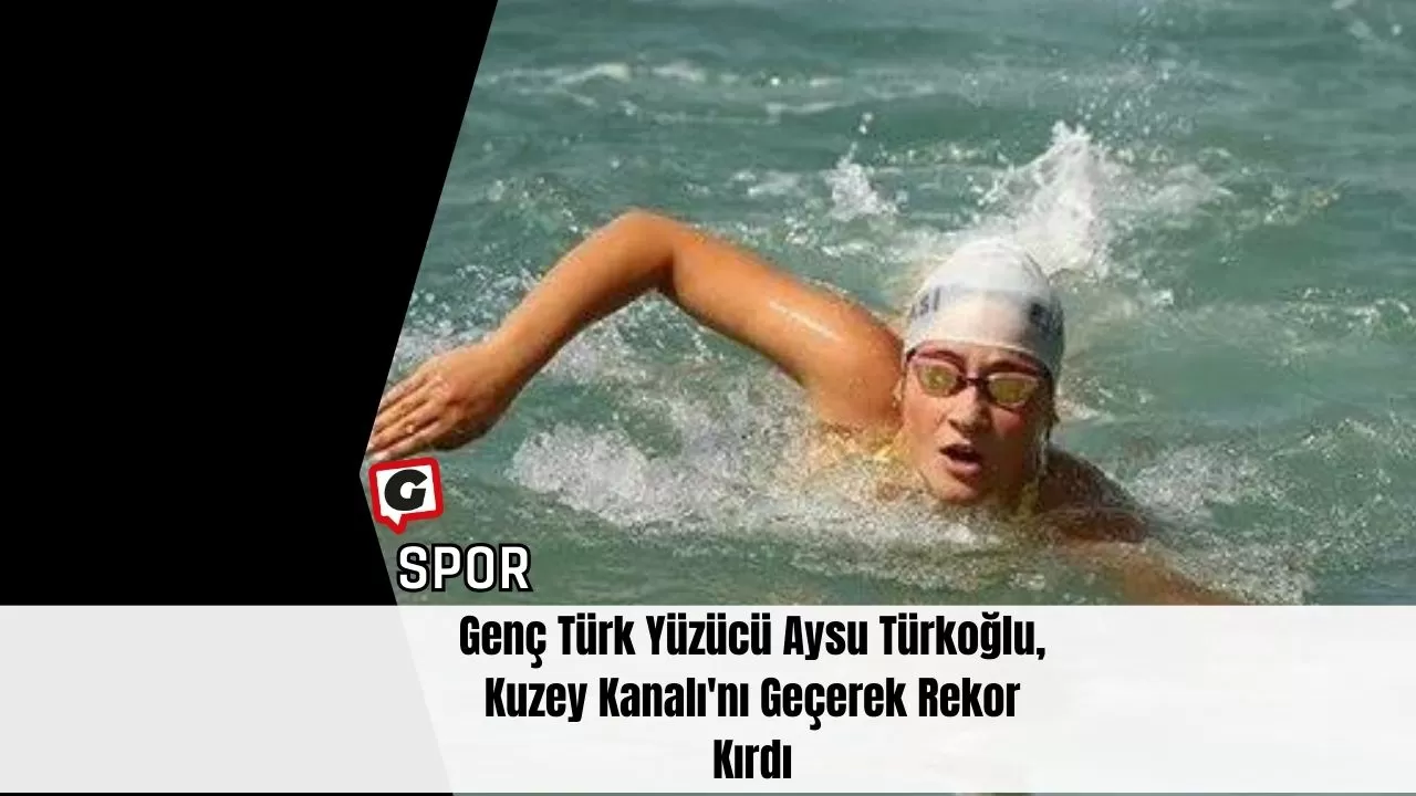 Genç Türk Yüzücü Aysu Türkoğlu, Kuzey Kanalı'nı Geçerek Rekor Kırdı