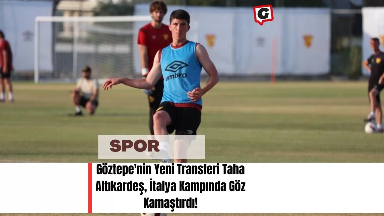 Göztepe'nin Yeni Transferi Taha Altıkardeş, İtalya Kampında Göz Kamaştırdı!