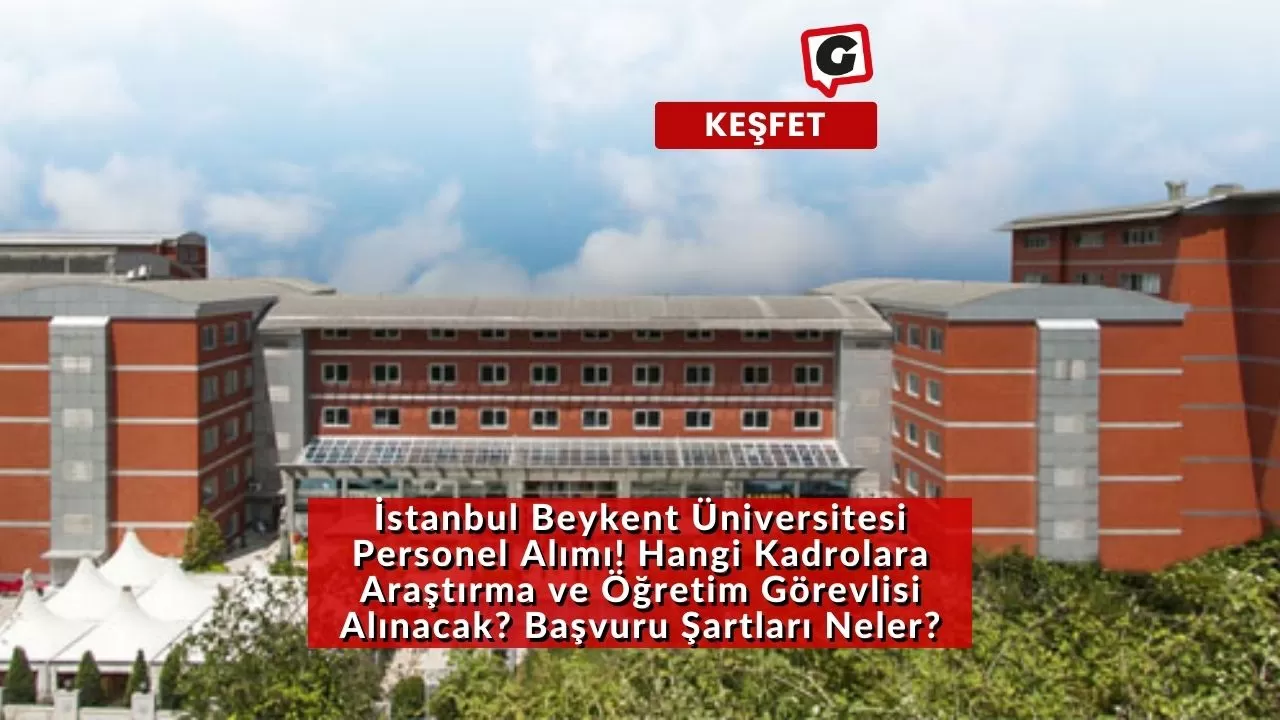 İstanbul Beykent Üniversitesi Personel Alımı! Hangi Kadrolara Araştırma ve Öğretim Görevlisi Alınacak? Başvuru Şartları Neler?