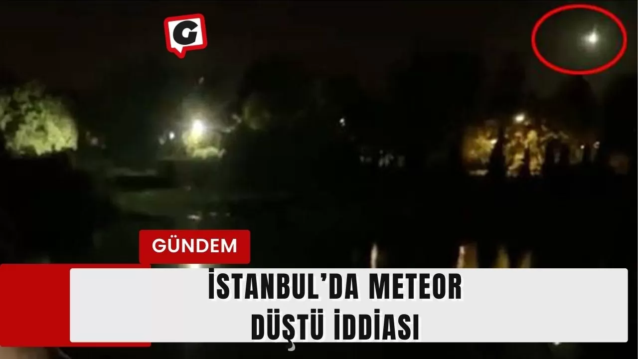 İstanbul’da meteor düştü iddiası