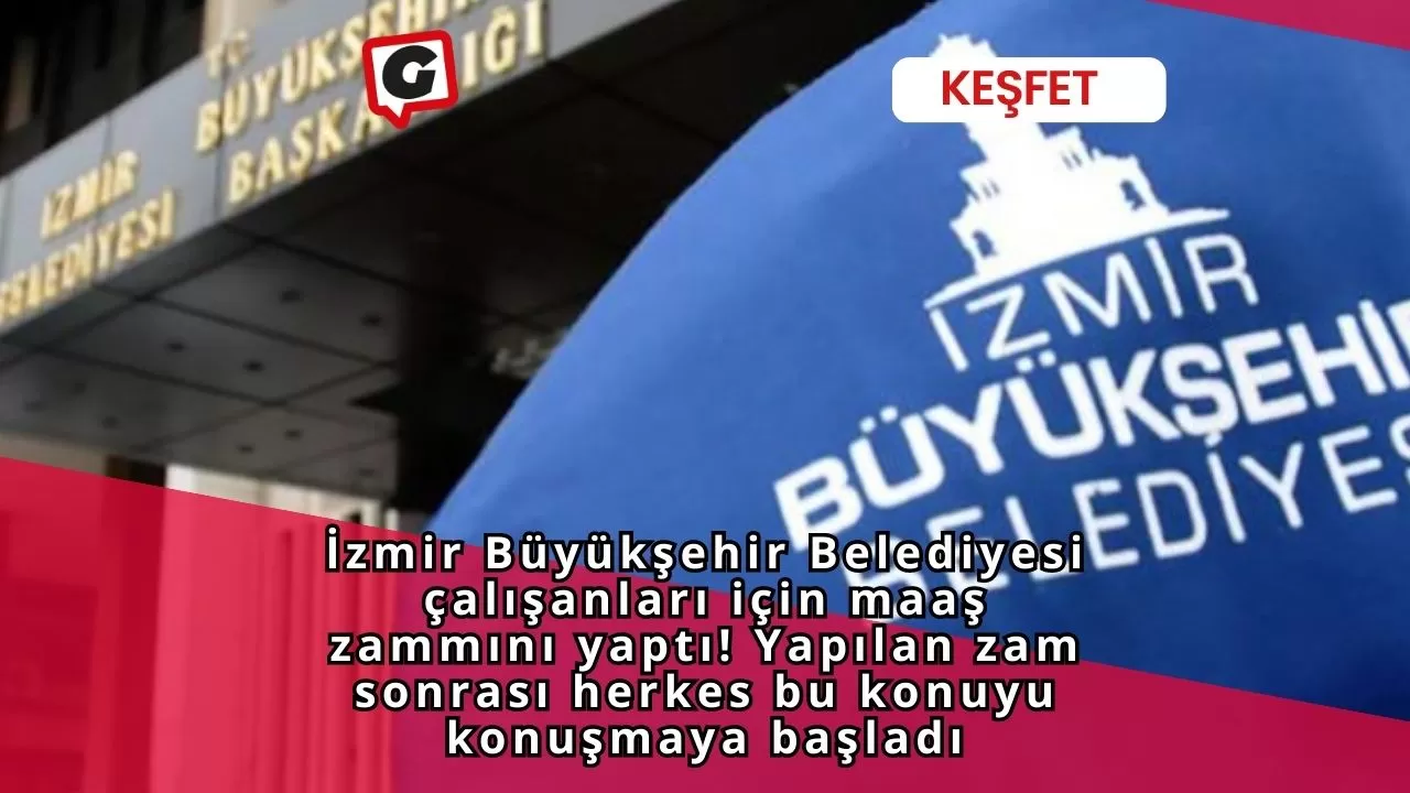 İzmir Büyükşehir Belediyesi çalışanları için maaş zammını yaptı! Yapılan zam sonrası herkes bu konuyu konuşmaya başladı