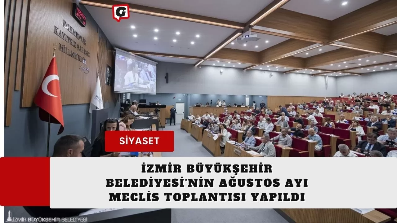 İzmir Büyükşehir Belediyesi'nin Ağustos Ayı Meclis Toplantısı Yapıldı