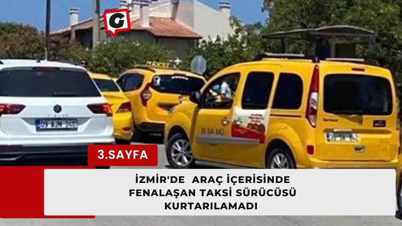 İzmir'de araç içerisinde fenalaşan taksi sürücüsü kurtarılamadı
