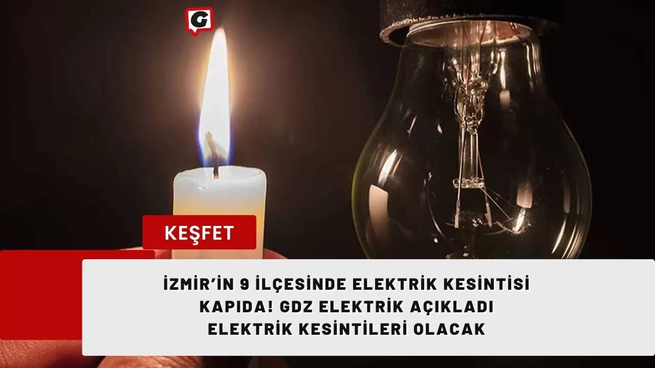 İzmir’in 9 ilçesinde elektrik kesintisi kapıda! GDZ elektrik açıkladı elektrik kesintileri olacak