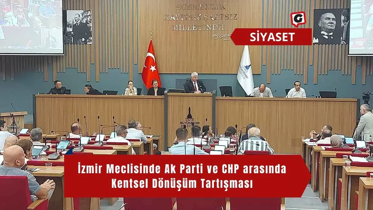İzmir Meclisinde Ak Parti ve CHP arasında Kentsel Dönüşüm Tartışması