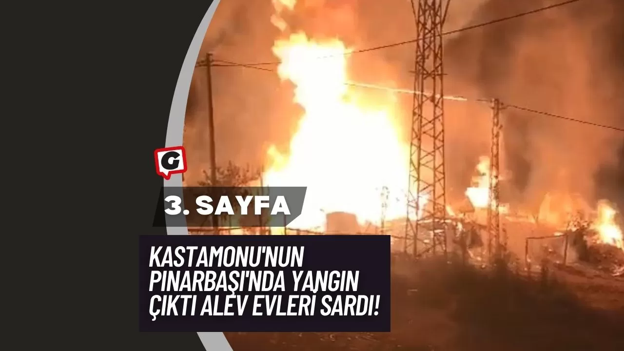 Kastamonu'nun Pınarbaşı'nda Yangın Çıktı Alev Evleri Sardı!