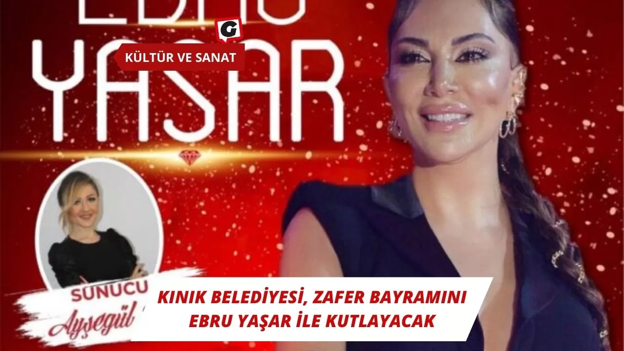 Kınık Belediyesi, Zafer Bayramını Ebru Yaşar İle Kutlayacak