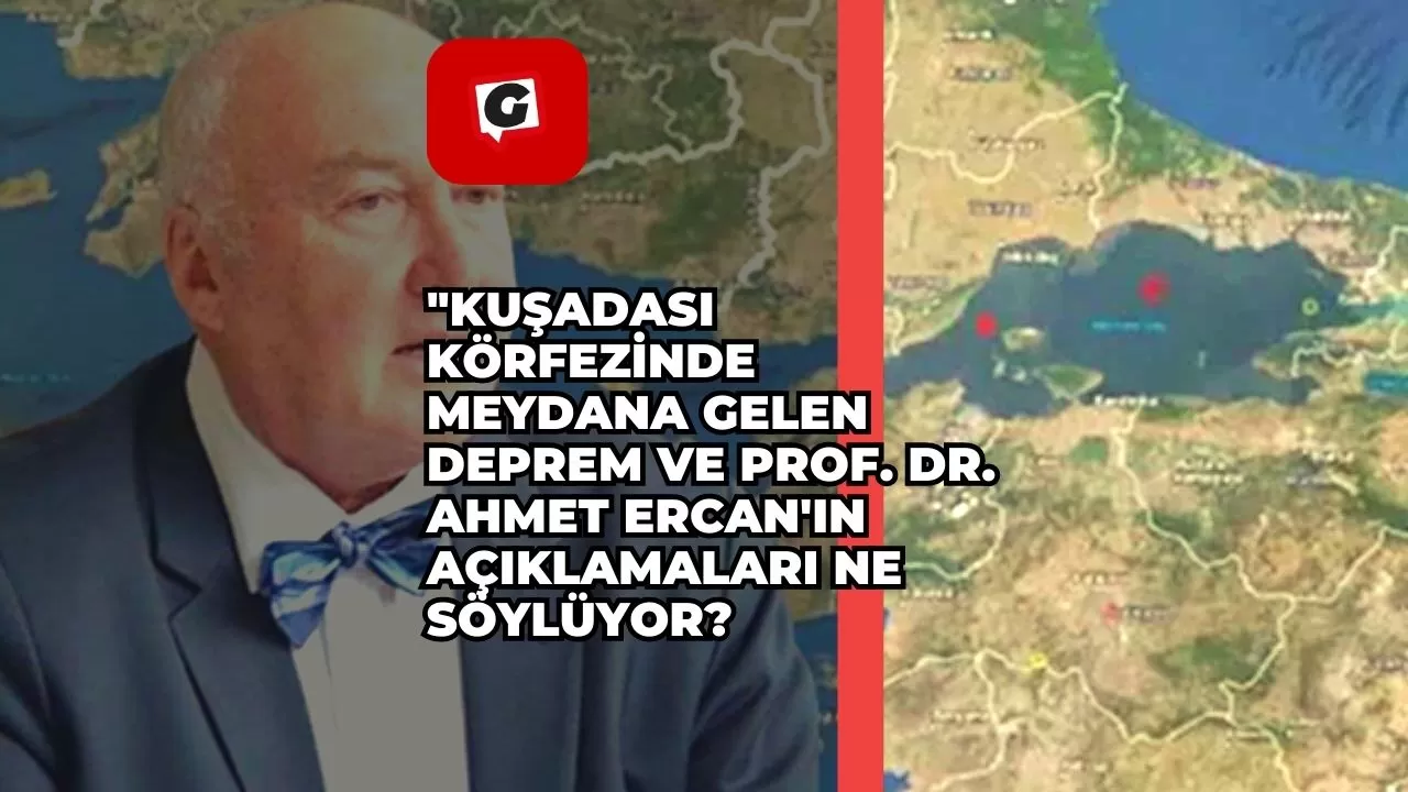 "Kuşadası Körfezinde Meydana Gelen Deprem ve Prof. Dr. Ahmet Ercan'ın Açıklamaları Ne Söylüyor?