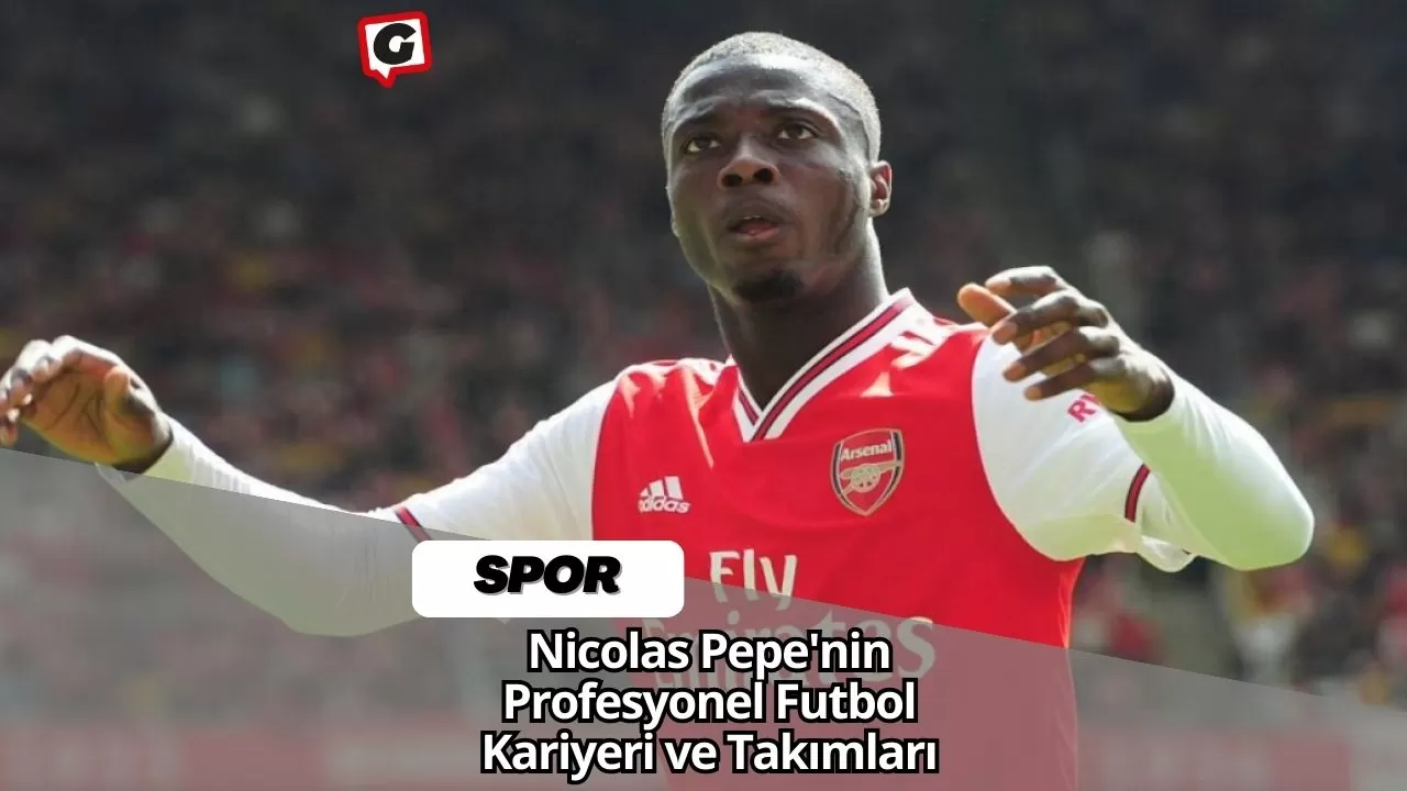 Nicolas Pepe'nin Profesyonel Futbol Kariyeri ve Takımları