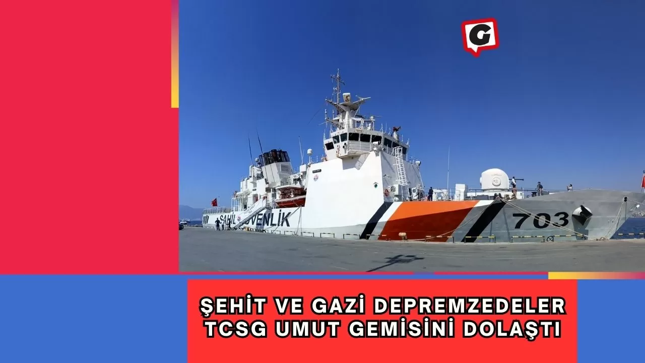 Şehit ve Gazi depremzedeler TCSG Umut Gemisini Dolaştı