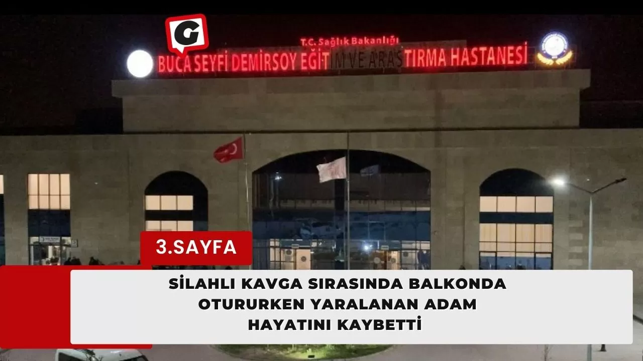 Silahlı kavga sırasında balkonda otururken yaralanan adam hayatını kaybetti