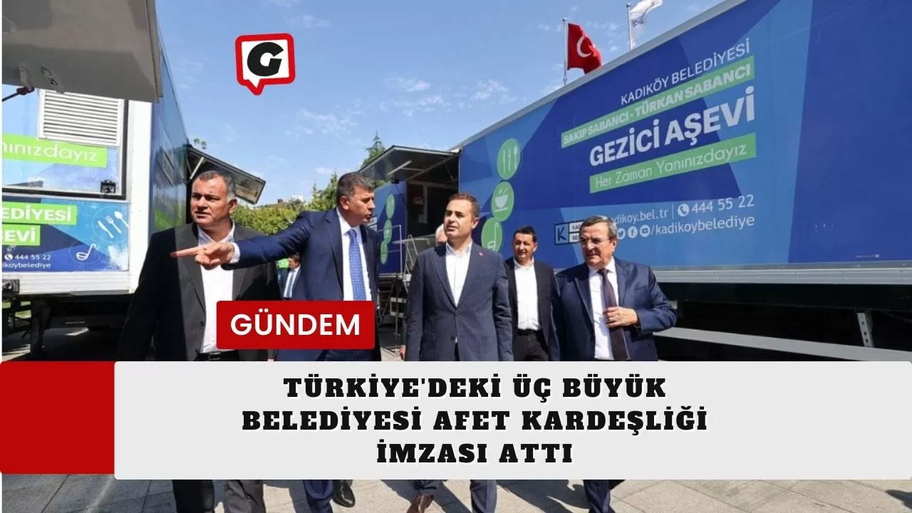 Türkiye'deki Üç Büyük Belediyesi Afet Kardeşliği İmzası Attı