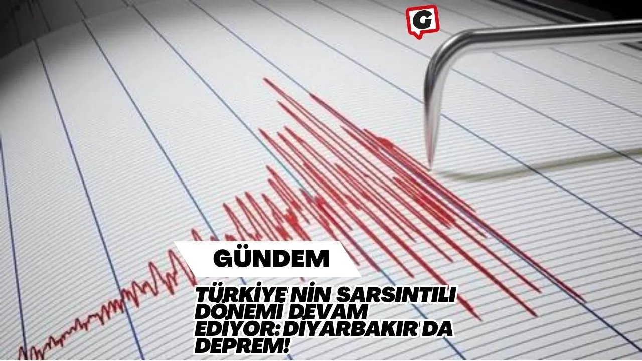 Türkiye'nin Sarsıntılı Dönemi Devam Ediyor: Diyarbakır'da Deprem!