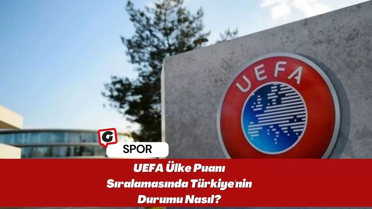 UEFA Ülke Puanı Sıralamasında Türkiye'nin Durumu Nasıl?