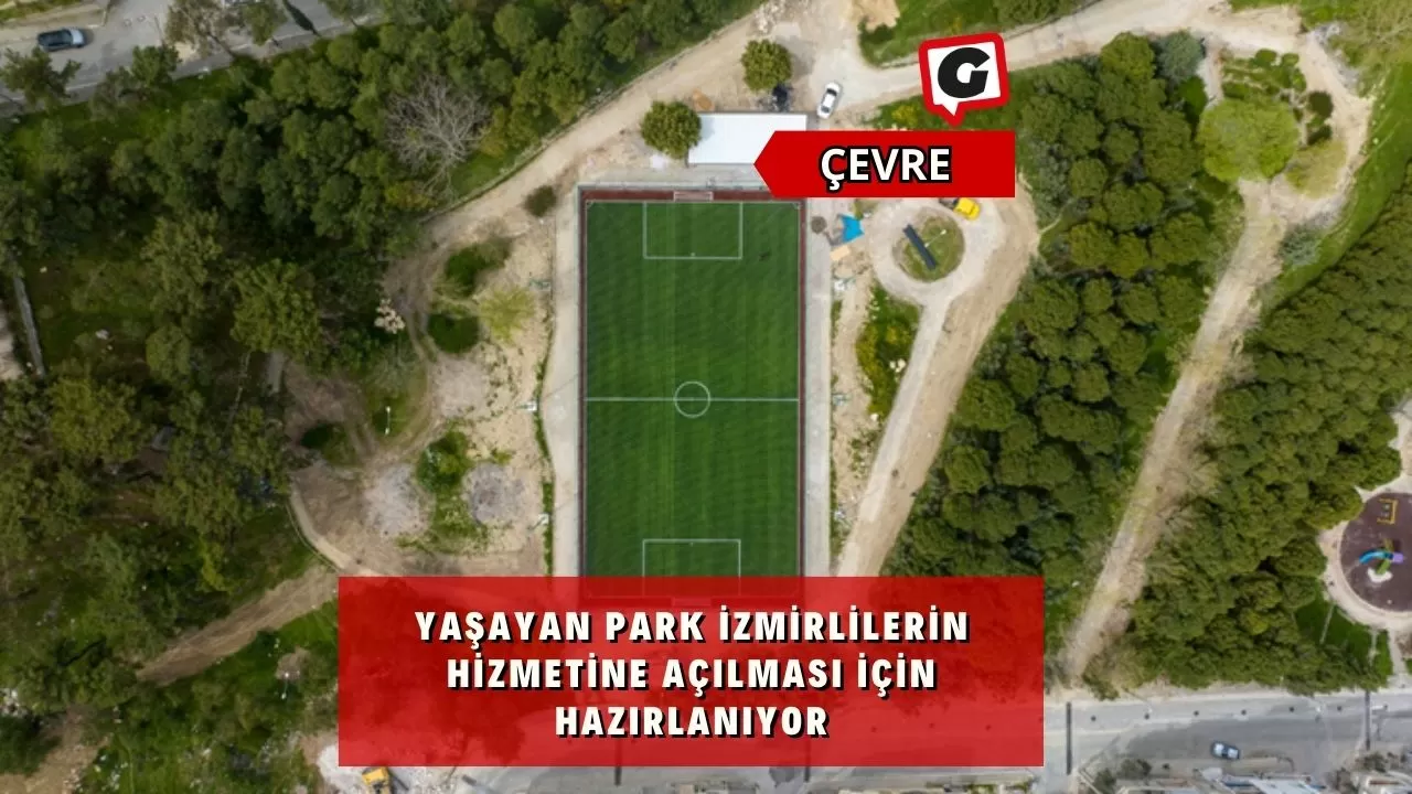 Yaşayan Park İzmirlilerin Hizmetine Açılması İçin Hazırlanıyor