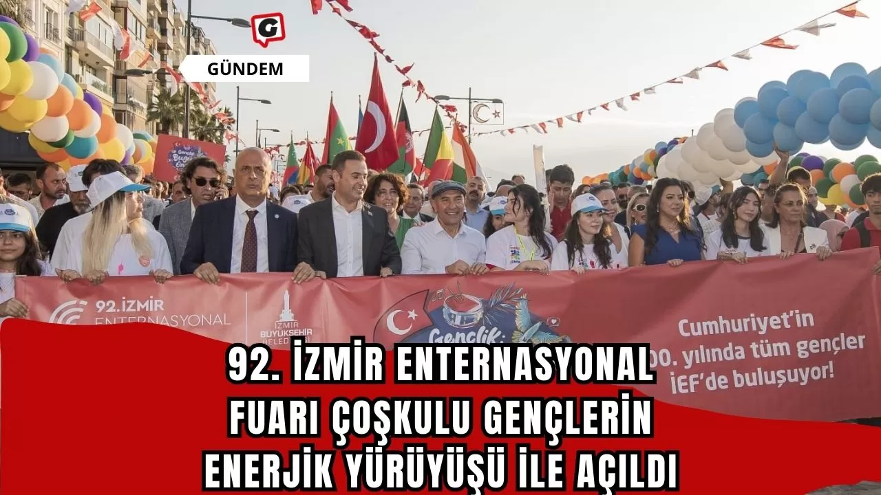 92. İzmir Enternasyonal Fuarı Çoşkulu Gençlerin Enerjik Yürüyüşü İle Açıldı