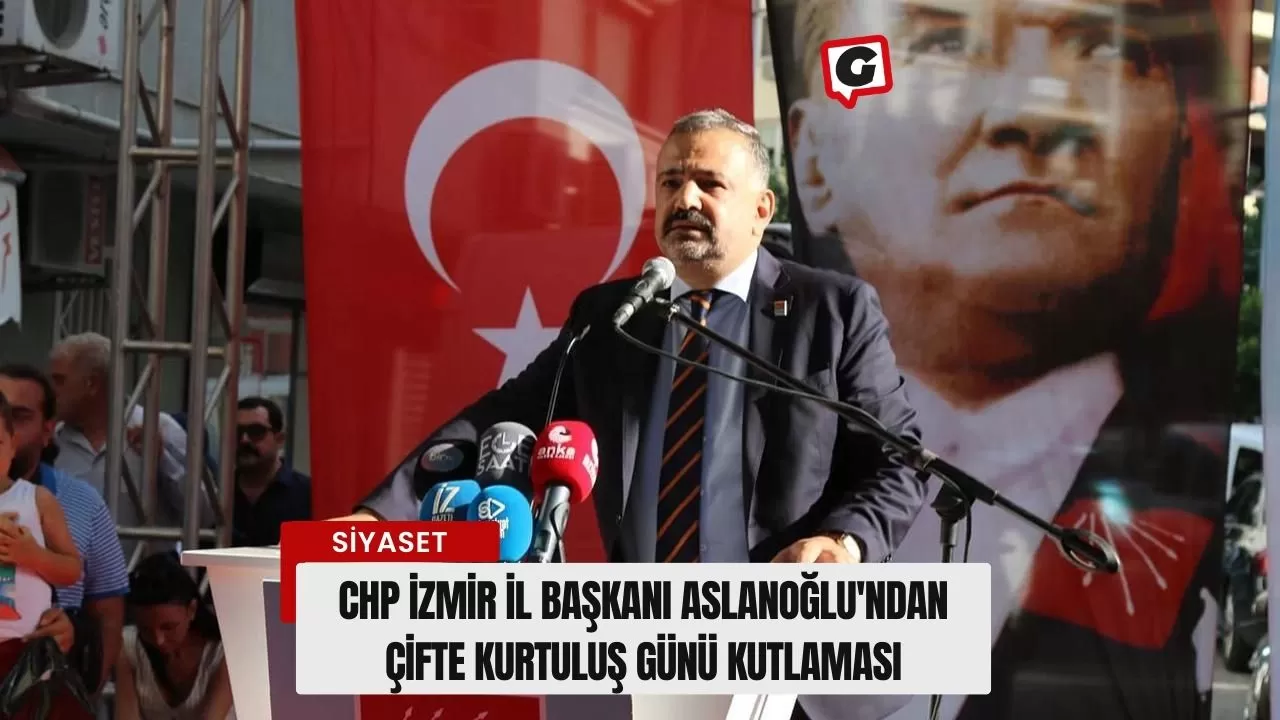 CHP İzmir İl Başkanı Aslanoğlu'ndan Çifte Kurtuluş Günü Kutlaması