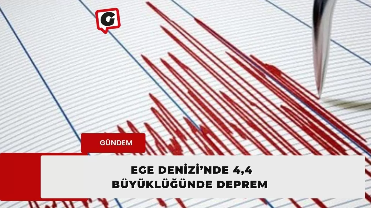 Ege Denizi’nde 4,4 büyüklüğünde deprem