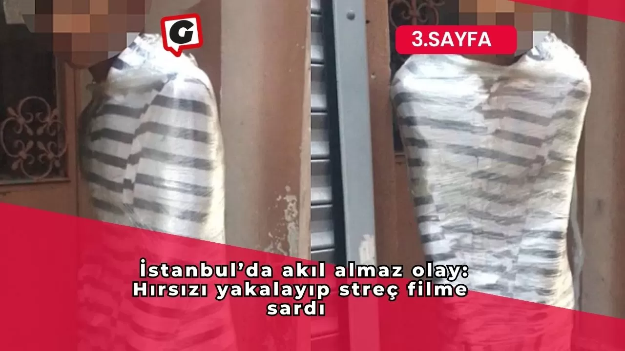İstanbul’da akıl almaz olay: Hırsızı yakalayıp streç filme sardı