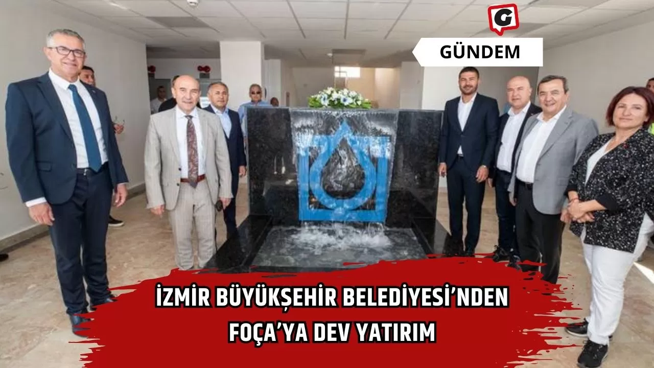İzmir Büyükşehir Belediyesi’nden Foça’ya dev yatırım