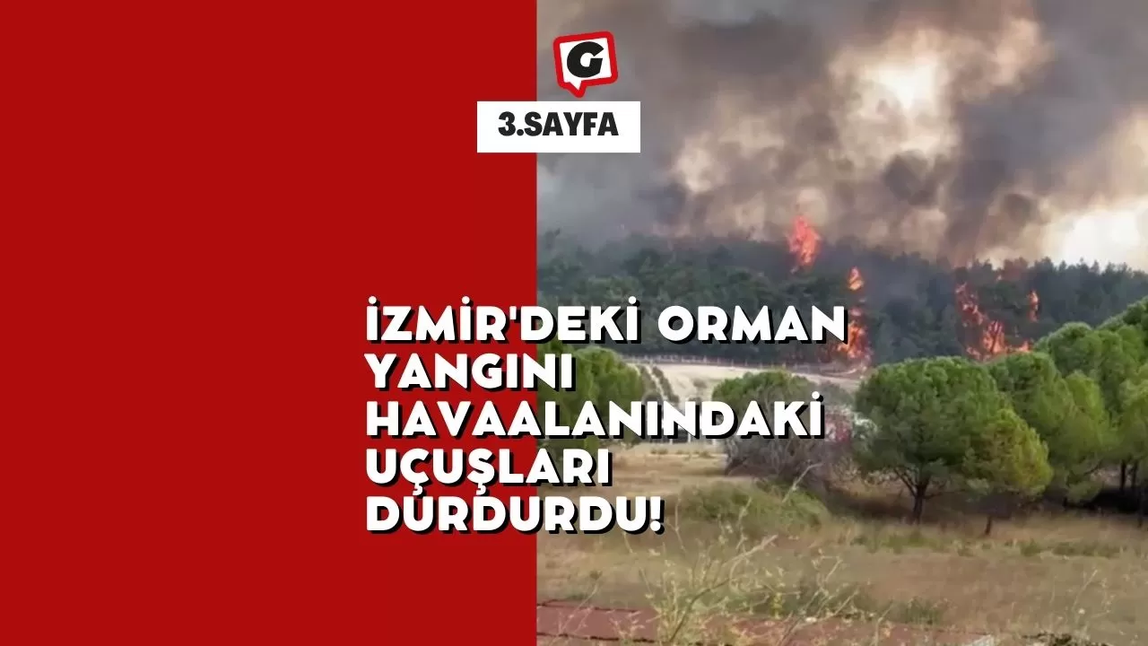 İzmir'deki Orman Yangını Havaalanındaki Uçuşları Durdurdu!