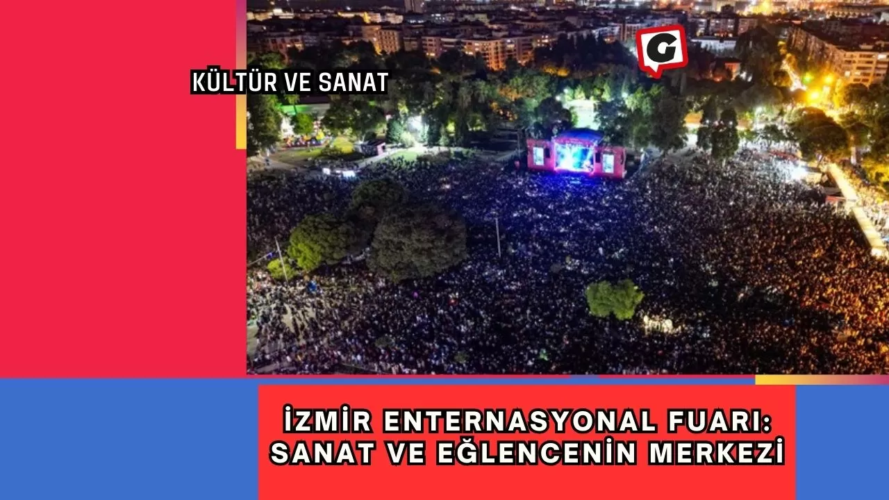 İzmir Enternasyonal Fuarı: Sanat ve Eğlencenin Merkezi