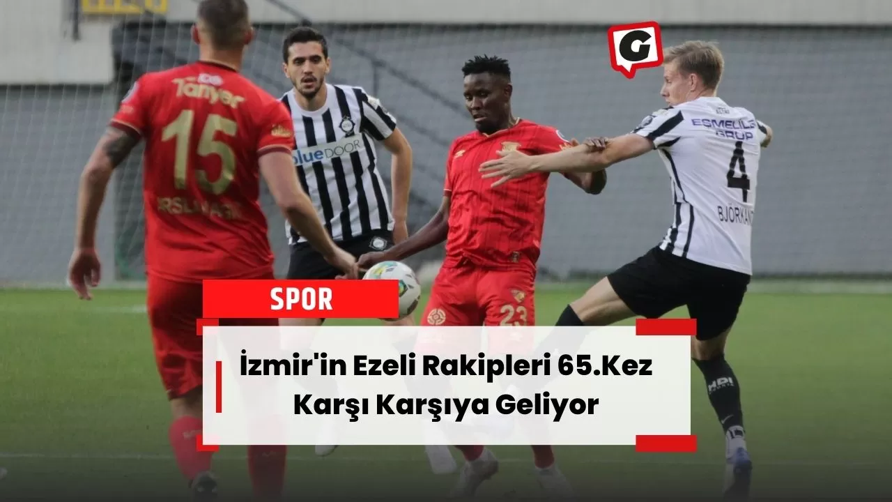 İzmir'in Ezeli Rakipleri 65.Kez Karşı Karşıya Geliyor