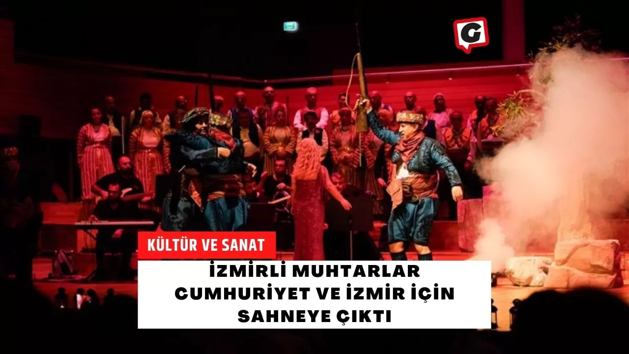 İzmirli Muhtarlar Cumhuriyet ve İzmir İçin Sahneye Çıktı