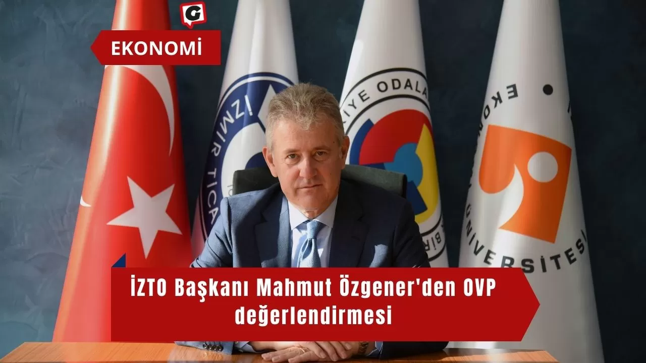 İZTO Başkanı Mahmut Özgener'den OVP değerlendirmesi