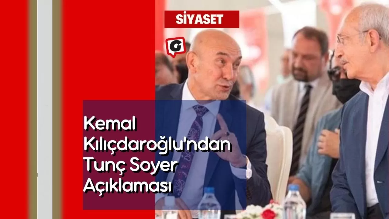 Kemal Kılıçdaroğlu'ndan Tunç Soyer Açıklaması