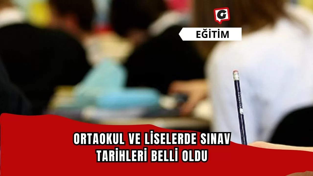 Ortaokul ve liselerde sınav tarihleri belli oldu