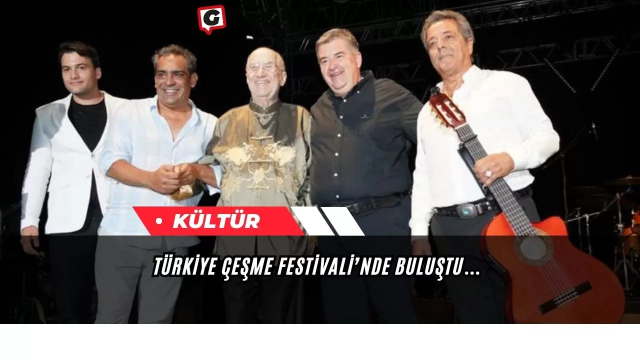 Türkiye Çeşme Festivali’nde buluştu…