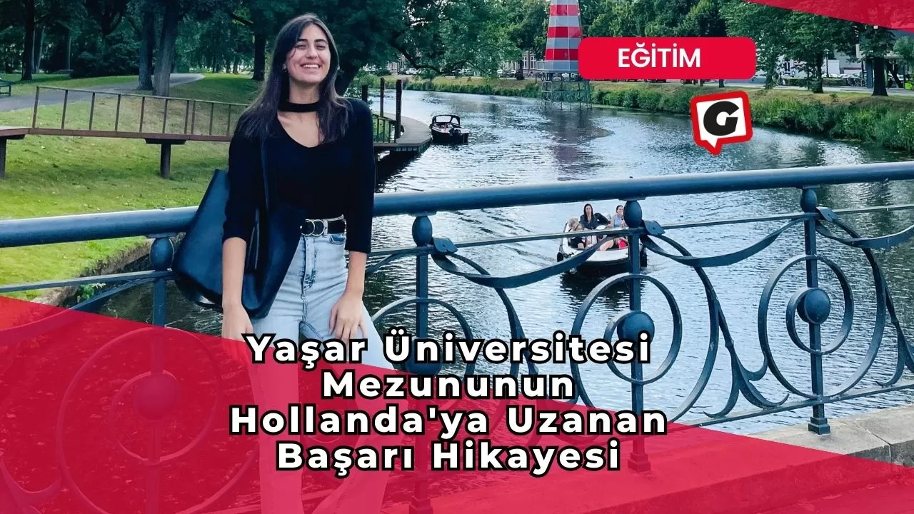 Yaşar Üniversitesi Mezununun Hollanda'ya Uzanan Başarı Hikayesi