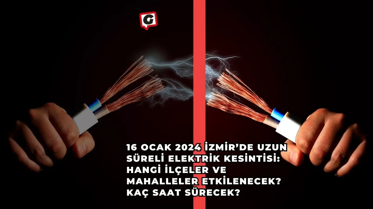 16 Ocak 2024 İzmir’de Uzun Süreli Elektrik Kesintisi: Hangi İlçeler ve Mahalleler Etkilenecek? Kaç Saat Sürecek?